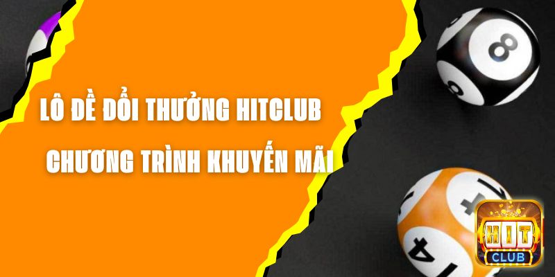 Lô Đề Đổi Thưởng Hitclub - Chương Trình Khuyến Mãi Hấp Dẫn