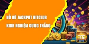 Nổ Hũ Jackpot Hitclub - Kinh Nghiệm Cược Thắng Đầy Lợi Nhuận