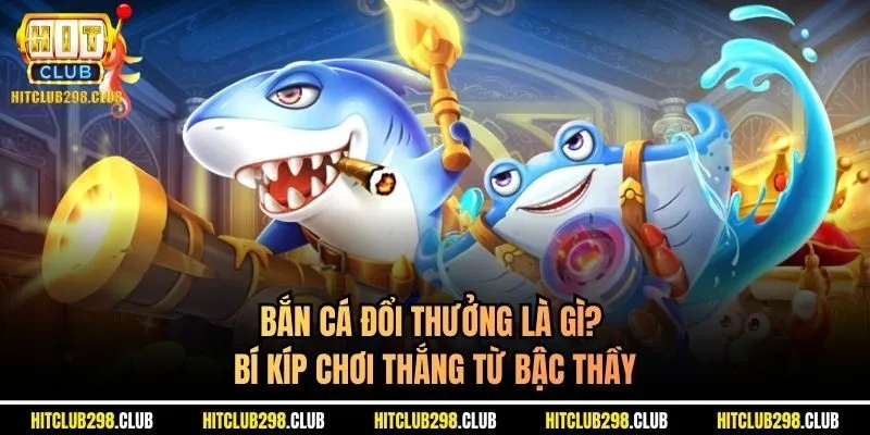 Bắn cá đổi thưởng là gì