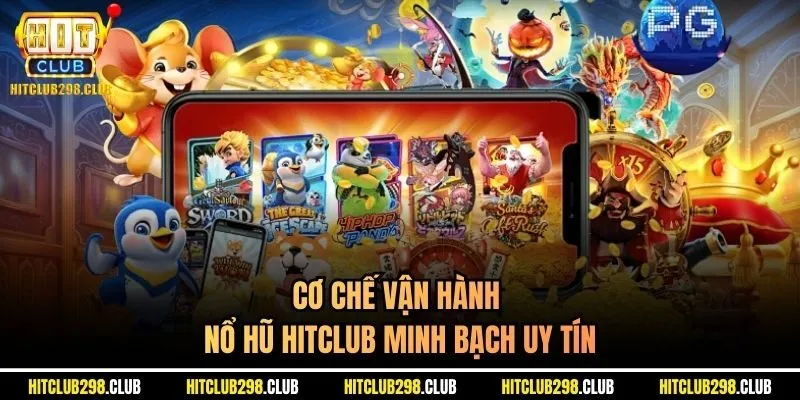 Cơ chế vận hành nổ hũ Hitclub minh bạch uy tín