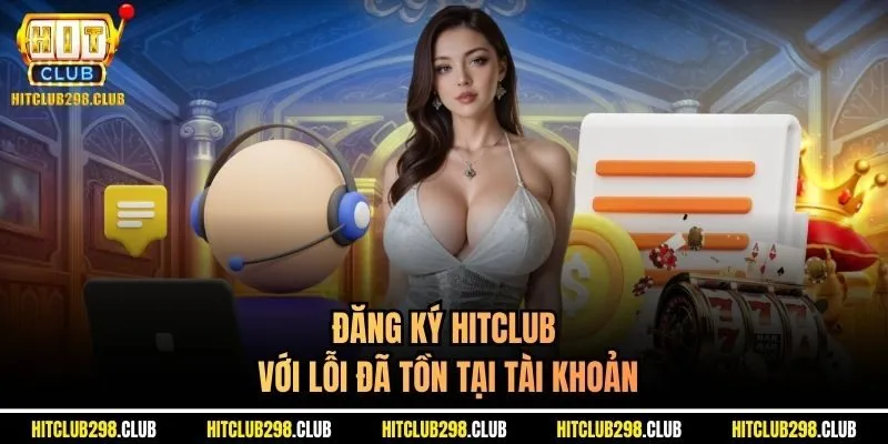 Đăng ký hitclub với lỗi đã tồn tại tài khoản 
