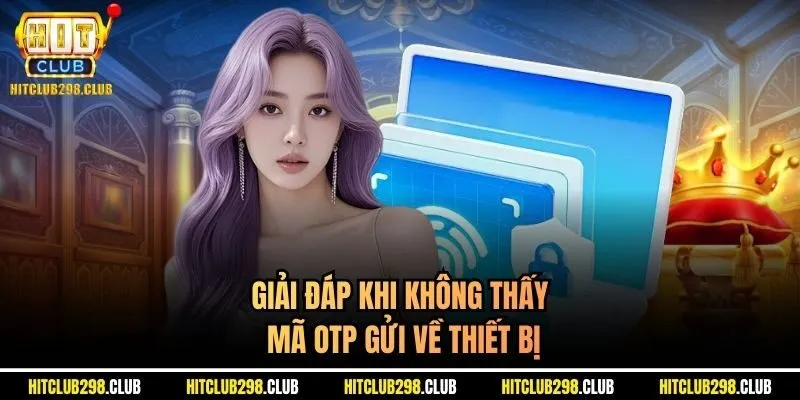 Giải đáp khi không thấy mã OTP gửi về thiết bị
