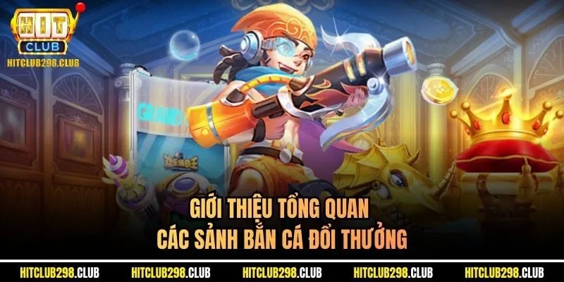 Giới thiệu tổng quan Các sảnh bắn cá đổi thưởng