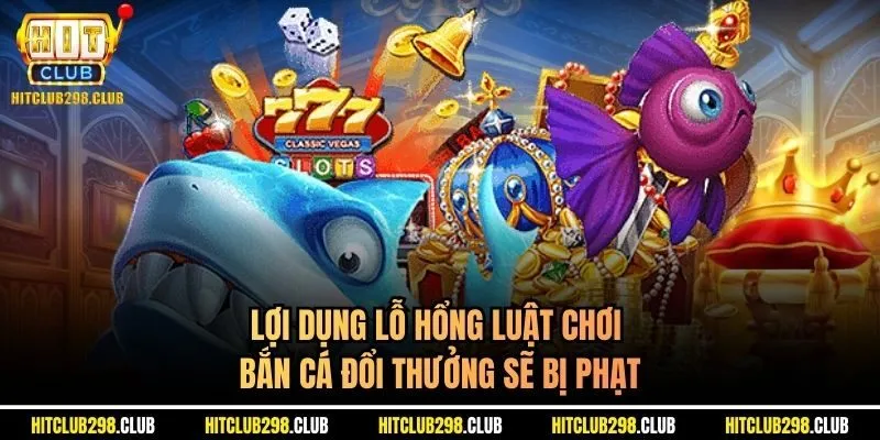 Lợi dụng lỗ hổng luật chơi bắn cá đổi thưởng sẽ bị phạt