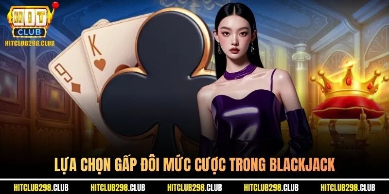 Lựa chọn gấp đôi mức cược trong Blackjack