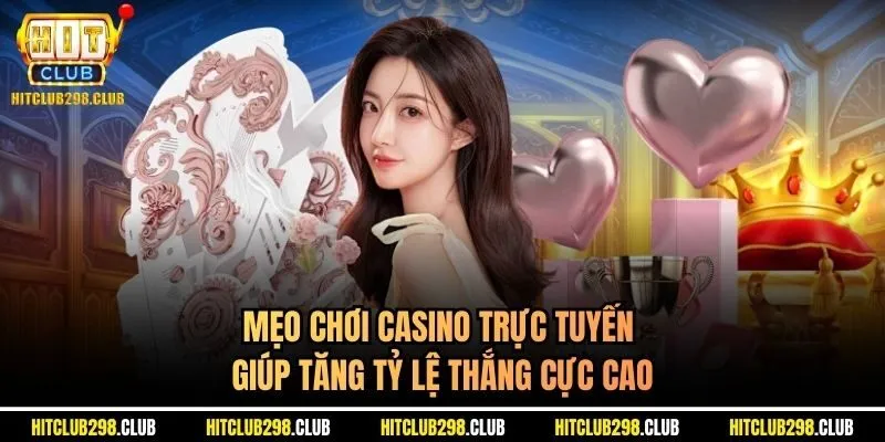 Mẹo chơi casino trực tuyến giúp tăng tỷ lệ thắng cực cao