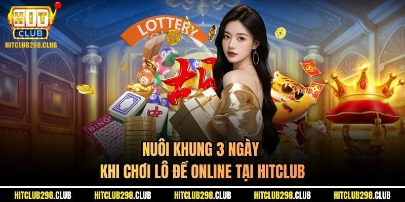 Nuôi khung 3 ngày khi chơi lô đề online tại Hitclub