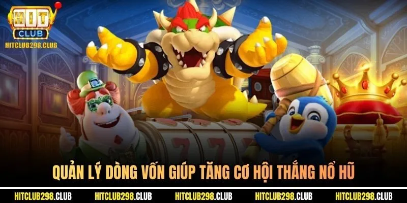 Quản lý dòng vốn giúp tăng cơ hội thắng nổ hũ