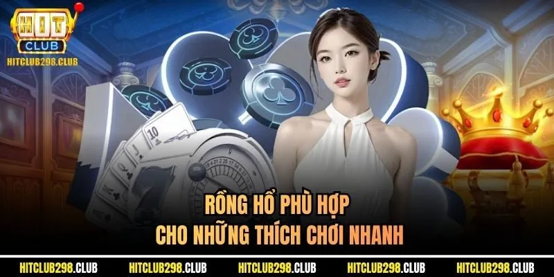 Rồng hổ phù hợp cho những thích chơi nhanh