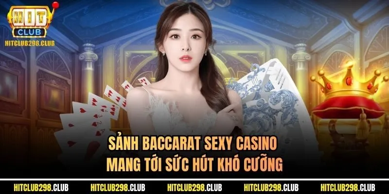 Sảnh baccarat sexy casino mang tới sức hút khó cưỡng