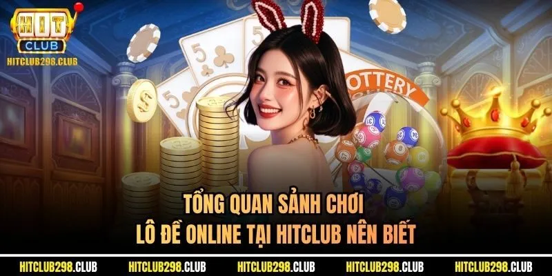 Tổng quan sảnh chơi lô đề online tại Hitclub nên biết
