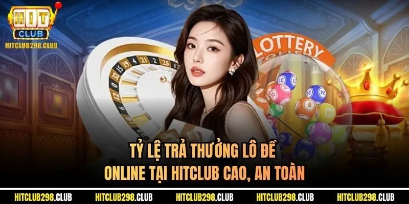 Tỷ lệ trả thưởng lô đề online tại Hitclub cao, an toàn