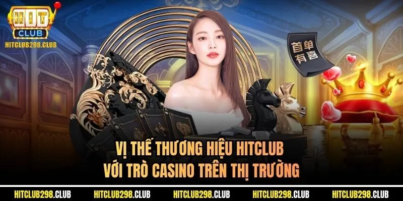 Vị thế thương hiệu Hitclub với trò casino trên thị trường